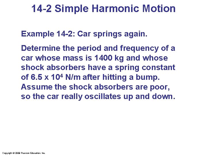14 -2 Simple Harmonic Motion Example 14 -2: Car springs again. Determine the period