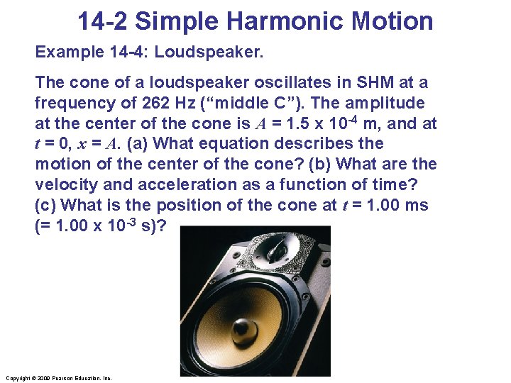 14 -2 Simple Harmonic Motion Example 14 -4: Loudspeaker. The cone of a loudspeaker