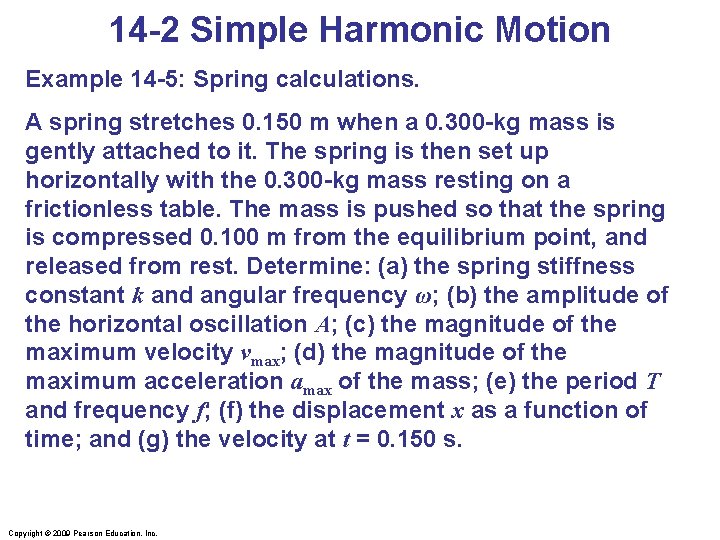 14 -2 Simple Harmonic Motion Example 14 -5: Spring calculations. A spring stretches 0.