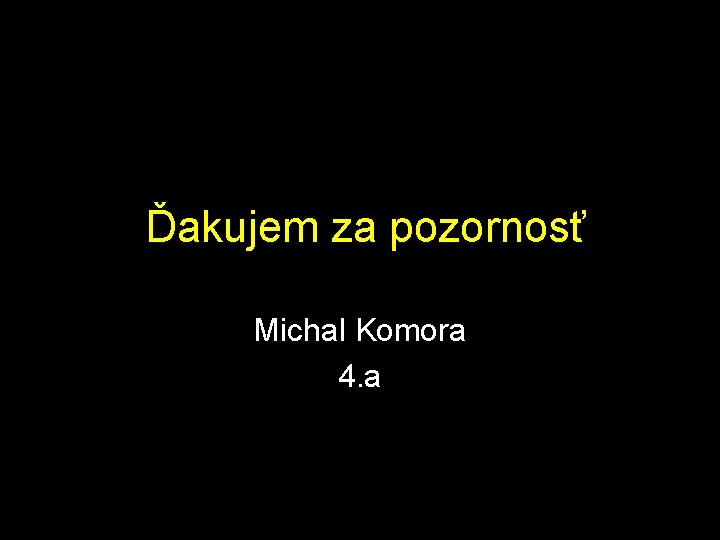 Ďakujem za pozornosť Michal Komora 4. a 