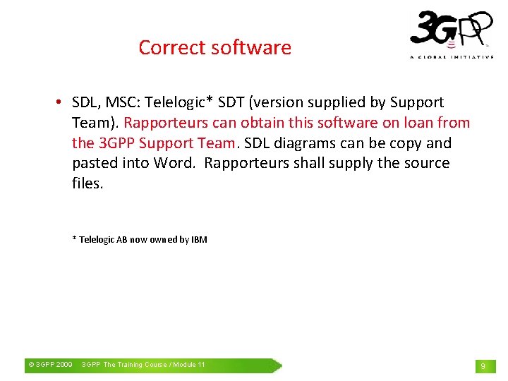 Correct software • SDL, MSC: Telelogic* SDT (version supplied by Support Team). Rapporteurs can