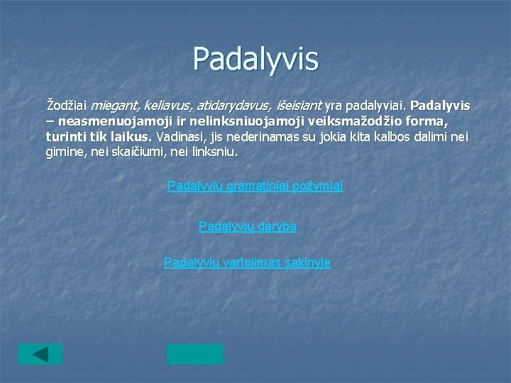 Padalyvis Žodžiai miegant, keliavus, atidarydavus, išeisiant yra padalyviai. Padalyvis – neasmenuojamoji ir nelinksniuojamoji veiksmažodžio