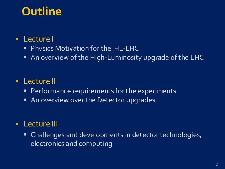 Outline § Lecture I § Physics Motivation for the HL-LHC § An overview of