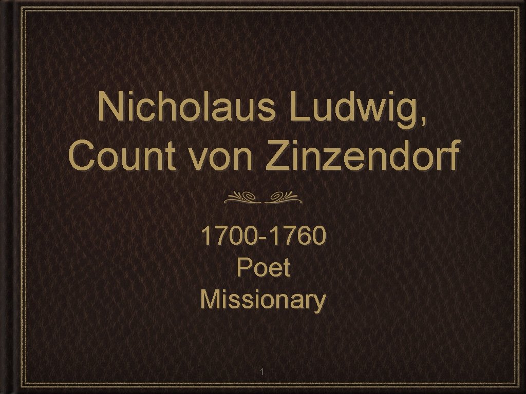 Nicholaus Ludwig, Count von Zinzendorf 1700 -1760 Poet Missionary 1 
