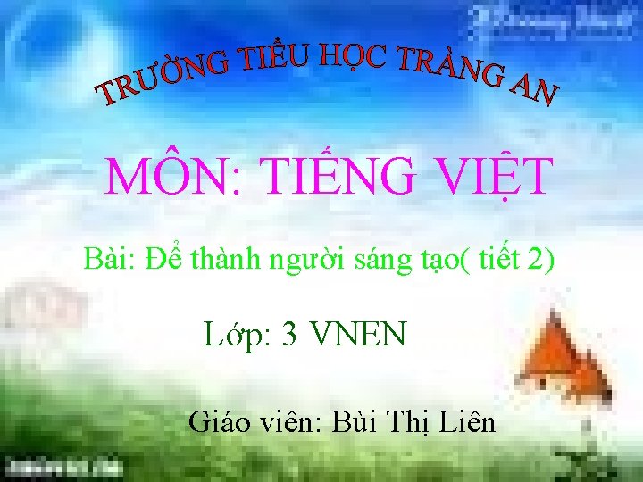 MÔN: TIẾNG VIỆT Bài: Để thành người sáng tạo( tiết 2) Lớp: 3 VNEN