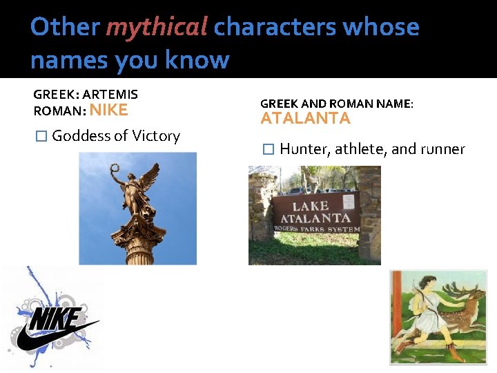 Other mythical characters whose names you know GREEK: ARTEMIS ROMAN: NIKE � Goddess of Other mythical characters whose names you know GREEK: ARTEMIS ROMAN: NIKE � Goddess of