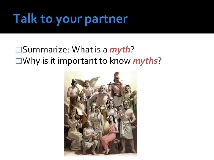 Talk to your partner �Summarize: What is a myth? �Why is it important to Talk to your partner �Summarize: What is a myth? �Why is it important to