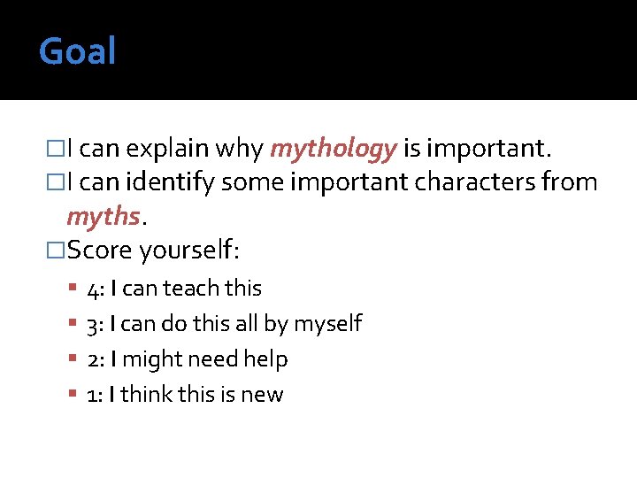 Goal �I can explain why mythology is important. �I can identify some important characters Goal �I can explain why mythology is important. �I can identify some important characters