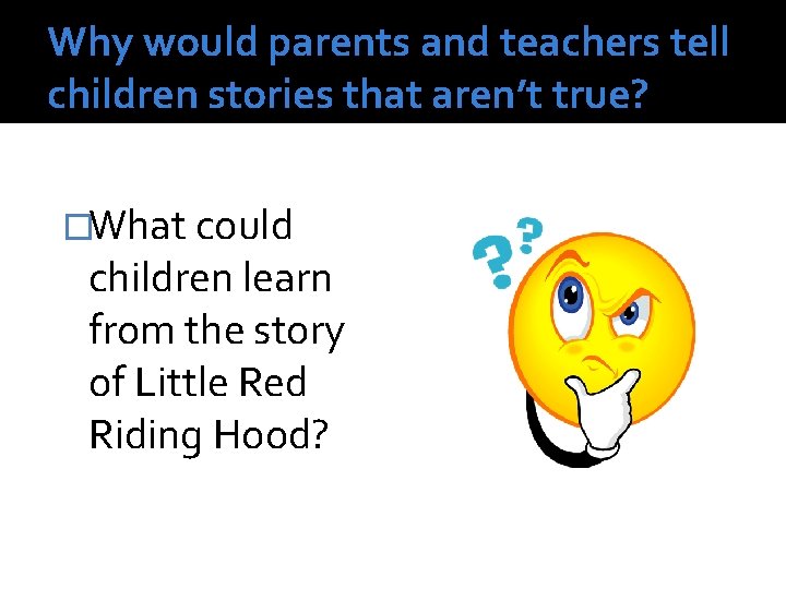Why would parents and teachers tell children stories that aren’t true? �What could children Why would parents and teachers tell children stories that aren’t true? �What could children