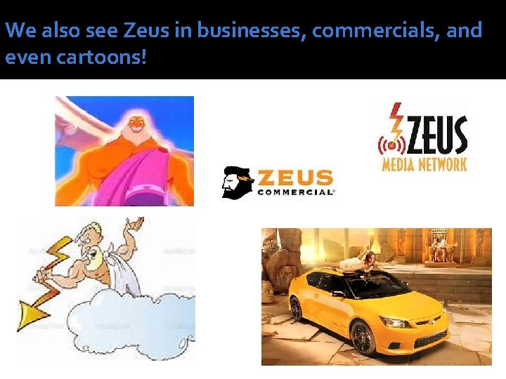 We also see Zeus in businesses, commercials, and even cartoons! We also see Zeus in businesses, commercials, and even cartoons!