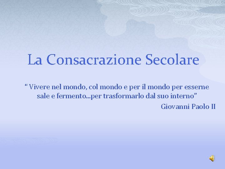 La Consacrazione Secolare “ Vivere nel mondo, col mondo e per il mondo per