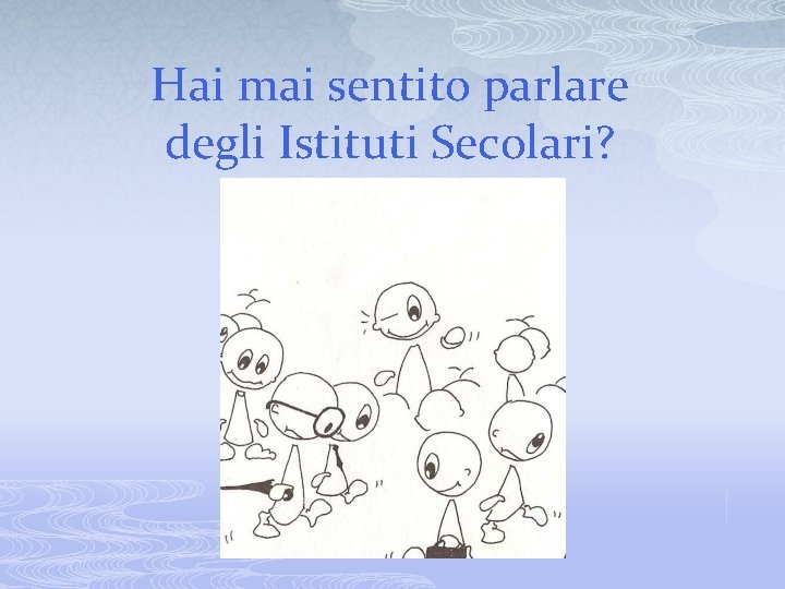 Hai mai sentito parlare degli Istituti Secolari? 