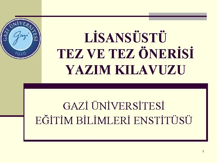 LİSANSÜSTÜ TEZ VE TEZ ÖNERİSİ YAZIM KILAVUZU GAZİ ÜNİVERSİTESİ EĞİTİM BİLİMLERİ ENSTİTÜSÜ 1 