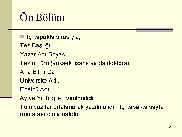 Ön Bölüm n İç kapakta sırasıyla; Tez Başlığı, Yazar Adı Soyadı, Tezin Türü (yüksek