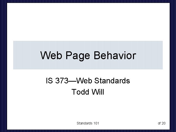 Web Page Behavior IS 373—Web Standards Todd Will Standards 101 of 20 