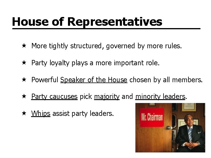 House of Representatives More tightly structured, governed by more rules. Party loyalty plays a