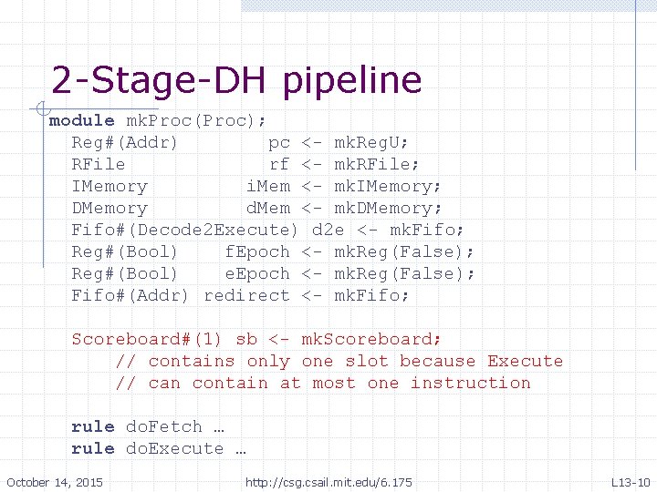 2 -Stage-DH pipeline module mk. Proc(Proc); Reg#(Addr) pc <- mk. Reg. U; RFile rf