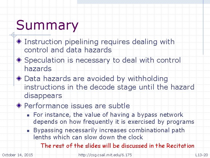 Summary Instruction pipelining requires dealing with control and data hazards Speculation is necessary to