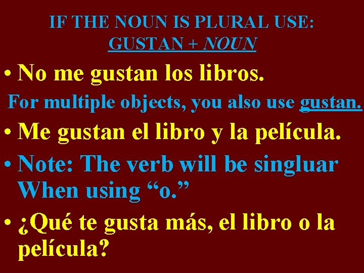 IF THE NOUN IS PLURAL USE: GUSTAN + NOUN • No me gustan los