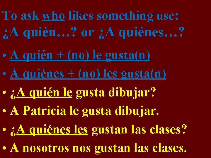 To ask who likes something use: ¿A quién…? or ¿A quiénes…? • A quién