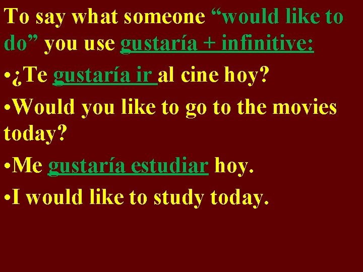 To say what someone “would like to do” you use gustaría + infinitive: •