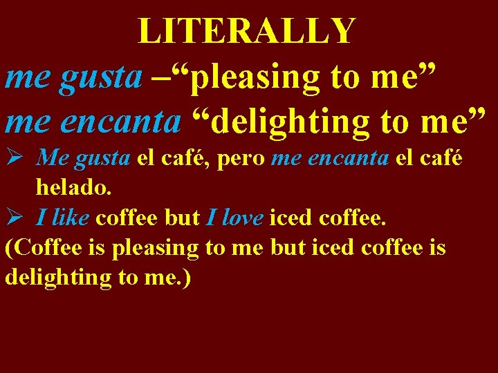 LITERALLY me gusta –“pleasing to me” me encanta “delighting to me” Ø Me gusta