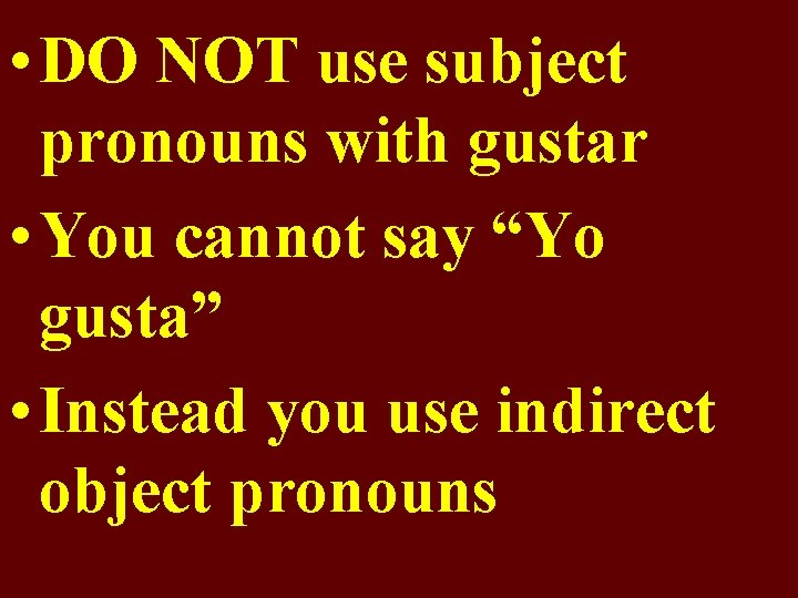  • DO NOT use subject pronouns with gustar • You cannot say “Yo