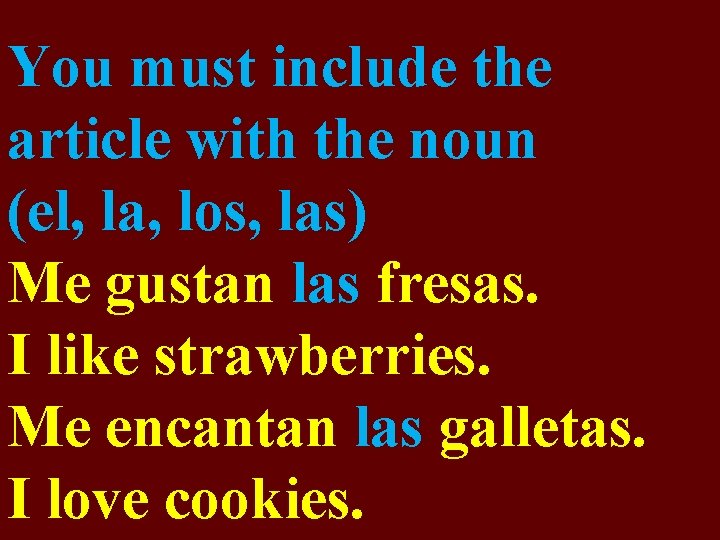 You must include the article with the noun (el, la, los, las) Me gustan