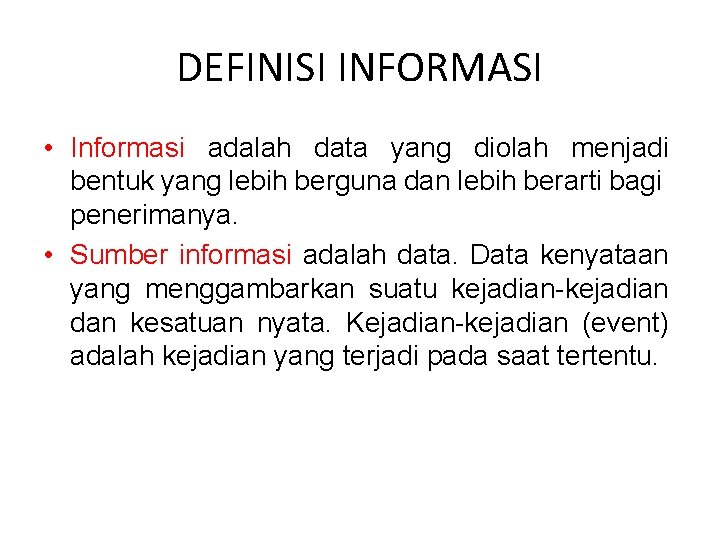 DEFINISI INFORMASI • Informasi adalah data yang diolah menjadi bentuk yang lebih berguna dan