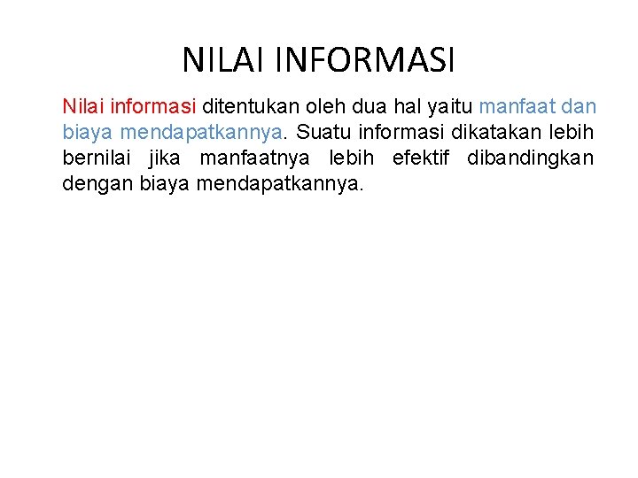 NILAI INFORMASI Nilai informasi ditentukan oleh dua hal yaitu manfaat dan biaya mendapatkannya. Suatu