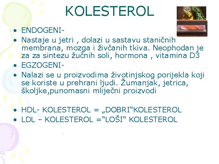 KOLESTEROL • ENDOGENI • Nastaje u jetri , dolazi u sastavu staničnih membrana, mozga