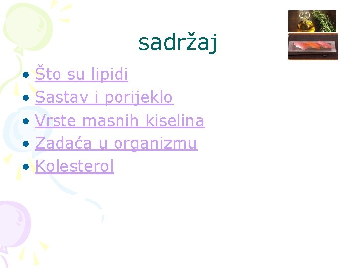 sadržaj • Što su lipidi • Sastav i porijeklo • Vrste masnih kiselina •