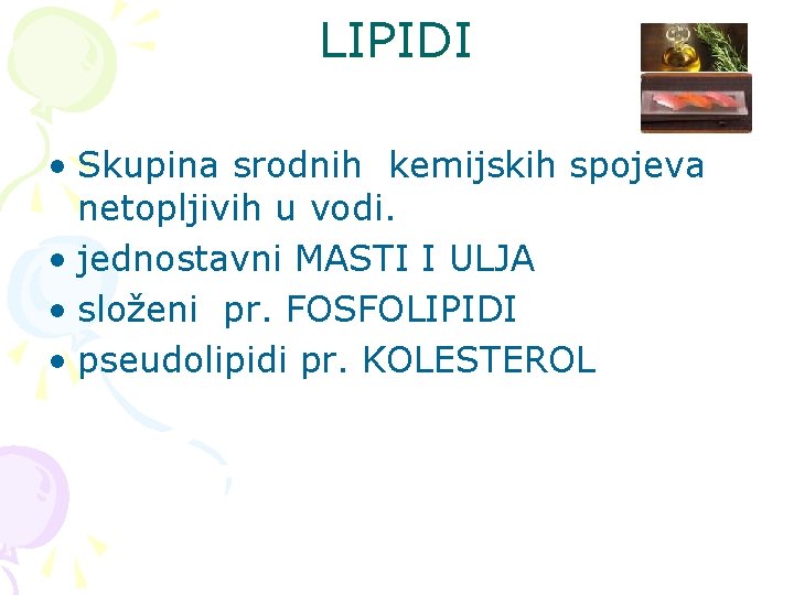 LIPIDI • Skupina srodnih kemijskih spojeva netopljivih u vodi. • jednostavni MASTI I ULJA