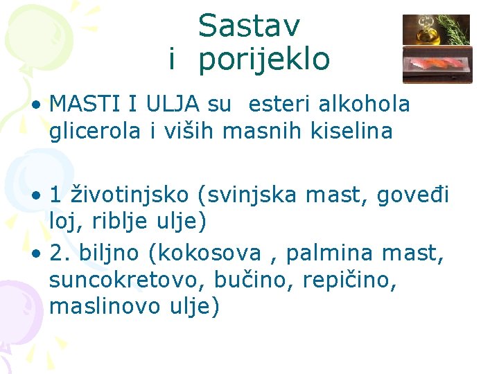 Sastav i porijeklo • MASTI I ULJA su esteri alkohola glicerola i viših masnih