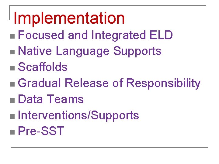 Implementation n Focused and Integrated ELD n Native Language Supports n Scaffolds n Gradual