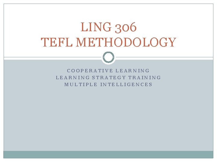 LING 306 TEFL METHODOLOGY COOPERATIVE LEARNING STRATEGY TRAINING MULTIPLE INTELLIGENCES 
