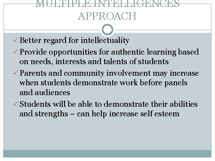 MULTIPLE INTELLIGENCES APPROACH ü Better regard for intellectuality ü Provide opportunities for authentic learning