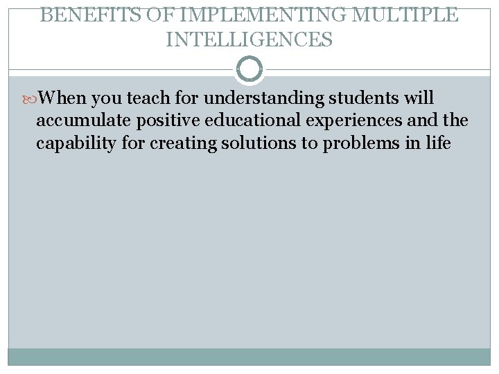 BENEFITS OF IMPLEMENTING MULTIPLE INTELLIGENCES When you teach for understanding students will accumulate positive