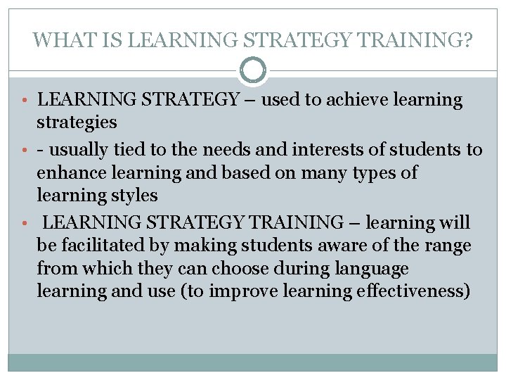 WHAT IS LEARNING STRATEGY TRAINING? • LEARNING STRATEGY – used to achieve learning strategies