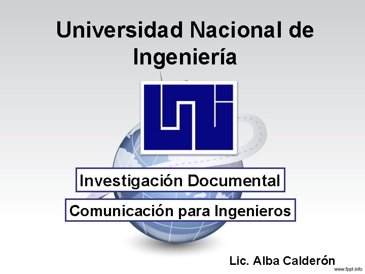 Universidad Nacional de Ingeniería Investigación Documental Comunicación para Ingenieros Lic. Alba Calderón 