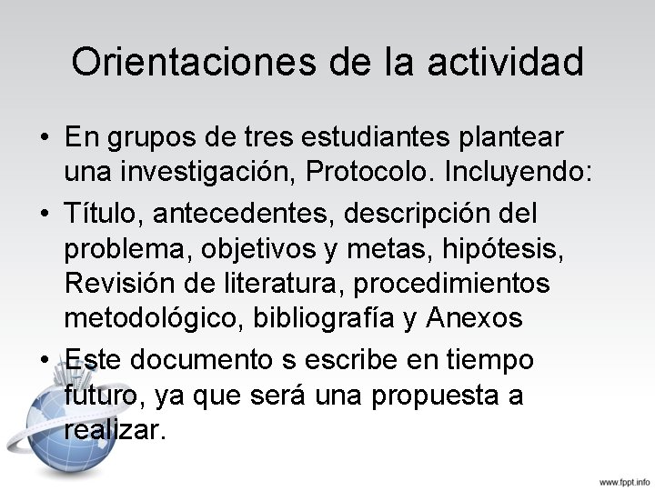 Orientaciones de la actividad • En grupos de tres estudiantes plantear una investigación, Protocolo.