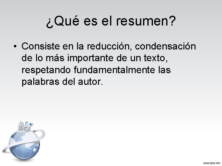 ¿Qué es el resumen? • Consiste en la reducción, condensación de lo más importante