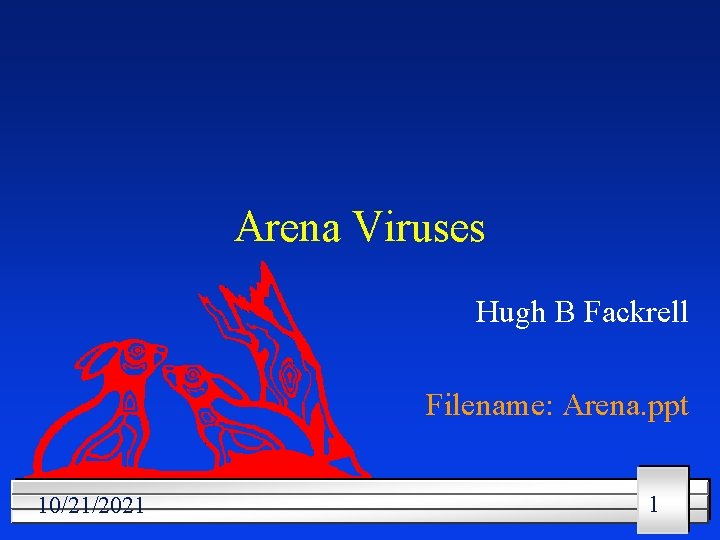 Arena Viruses Hugh B Fackrell Filename: Arena. ppt 10/21/2021 1 