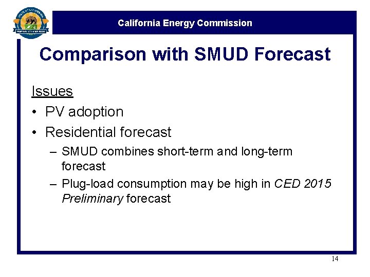 California Energy Commission Comparison with SMUD Forecast Issues • PV adoption • Residential forecast