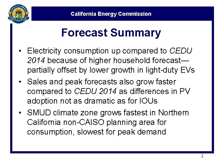 California Energy Commission Forecast Summary • Electricity consumption up compared to CEDU 2014 because