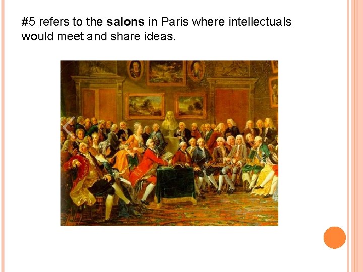 #5 refers to the salons in Paris where intellectuals would meet and share ideas.