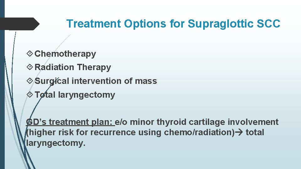 Treatment Options for Supraglottic SCC Chemotherapy Radiation Therapy Surgical intervention of mass Total laryngectomy