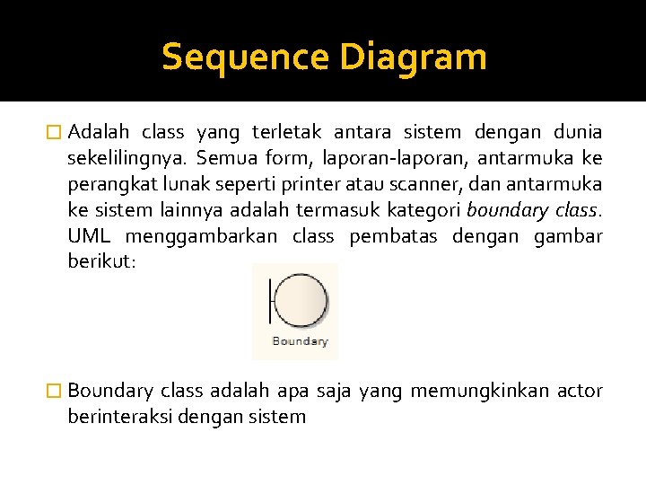 Sequence Diagram � Adalah class yang terletak antara sistem dengan dunia sekelilingnya. Semua form,