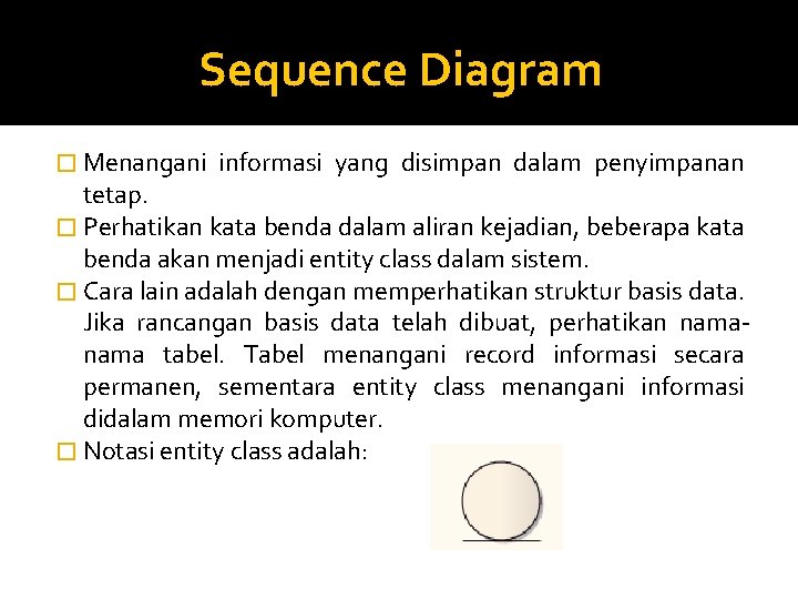 Sequence Diagram � Menangani informasi yang disimpan dalam penyimpanan tetap. � Perhatikan kata benda
