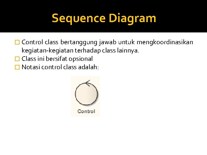 Sequence Diagram � Control class bertanggung jawab untuk mengkoordinasikan kegiatan-kegiatan terhadap class lainnya. �